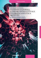 Gli studi culturali, il lavoro intellettuale e la pratica politica. Saggi 2015-2021