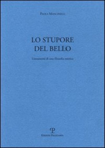 Lo stupore del bello. Lineamenti di una filosofia estetica - Paola Mancinelli