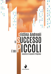 Il successo è dei piccoli. Raccolta di racconti d impresa