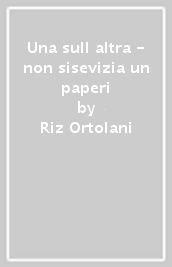 Una sull altra - non sisevizia un paperi