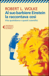 Al suo barbiere Einstein la raccontava così. Vita quotidiana e quesiti scientifici