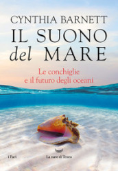 Il suono del mare. Le conchiglie e il futuro degli oceani