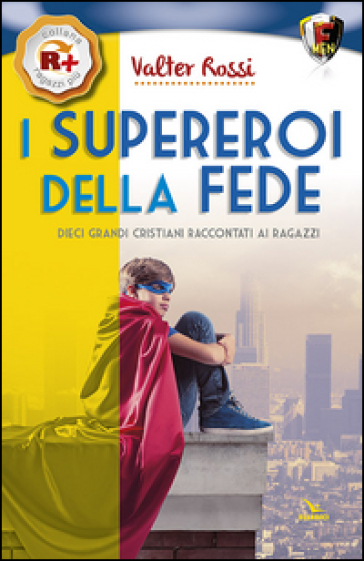 I supereroi della fede. Dieci grandi cristiani raccontati ai ragazzi - Valter Rossi