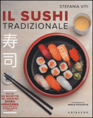 Il sushi tradizionale. Più di 50 ricette del maestro Shiro Hirazawa - Stefania Viti