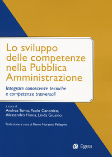 Lo sviluppo delle competenze nella pubblica amministrazione. Integrare conoscenze tecniche e competenze trasversali - Alessandro Hinna - Paolo Canonico - Linda Giusino - Andrea Tomo