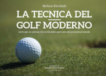 La tecnica del golf moderno. I princìpi, la scienza e le novità dello sport più affascinante al mondo. Ediz. illustrata - Stefano Ricchiuti