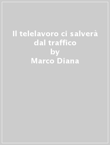 Il telelavoro ci salverà dal traffico - Marco Diana