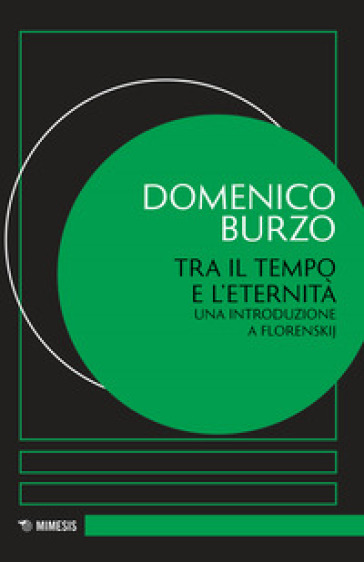 Tra il tempo e l'eternità. Una introduzione a Florenskij - Domenico Burzo