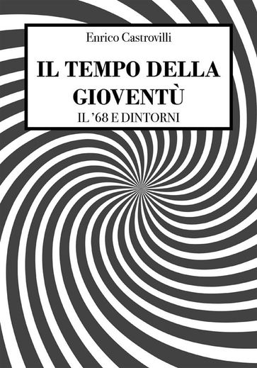 Il tempo della gioventù - Il '68 e dintorni - Enrico Castrovilli