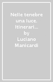 Nelle tenebre una luce. Itinerari di vita nella sofferenza