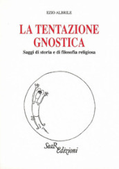 La tentazione gnostica. Saggi di storia e di filosofia religiosa