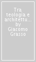 Tra teologia e architettura. Analisi dei problemi soggiacenti all edilizia per il culto