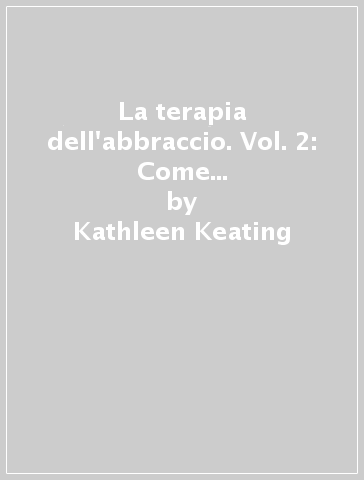 La terapia dell'abbraccio. Vol. 2: Come esprimere senza parole i propri sentimenti - Kathleen Keating