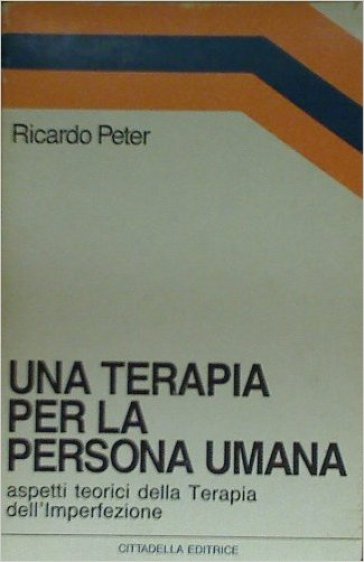 Una terapia per la persona umana. Aspetti teorici della terapia dell'imperfezione - Ricardo Peter