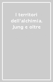 I territori dell alchimia. Jung e oltre