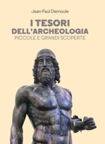 I tesori dell'archeologia. Piccole e grandi scoperte - Jean-Paul Demoule