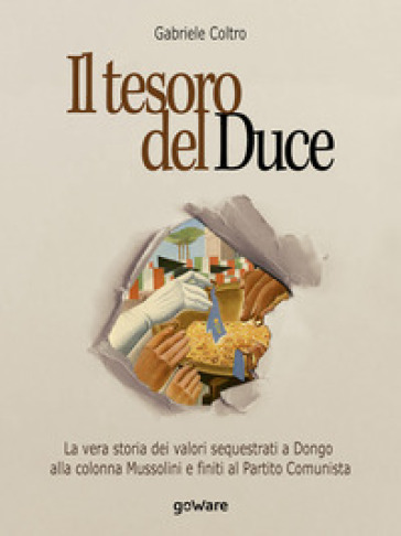 Il tesoro del Duce. La storia dei valori sequestrati a Dongo alla colonna Mussolini e finiti al partito comunista - Gabriele Coltro