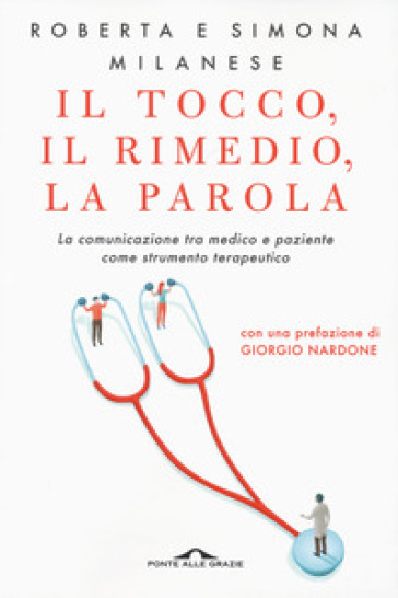 Il tocco, il rimedio, la parola. La comunicazione tra medico e paziente come strumento terapeutico - Roberta Milanese - Simona Milanese