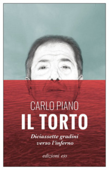 Il torto. Diciassette gradini verso l'inferno - Carlo Piano