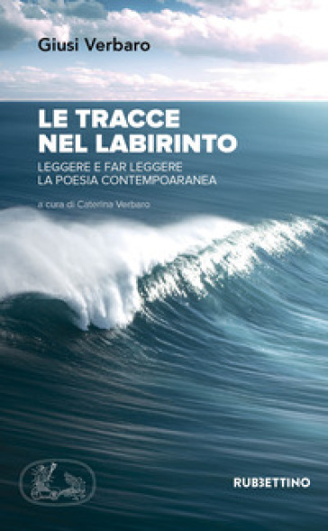 Le tracce nel labirinto. Leggere e far leggere la poesia contemporanea - Giusi Verbaro