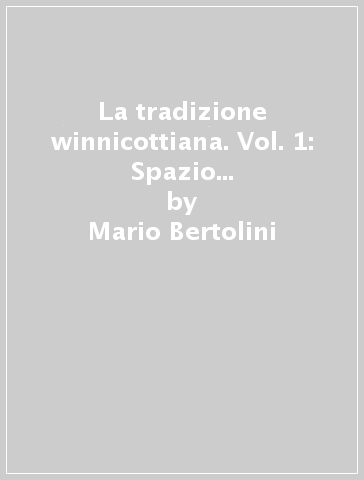 La tradizione winnicottiana. Vol. 1: Spazio potenziale e processo terapeutico - Mario Bertolini - Andreas Giannakoulas - Max Hernandez