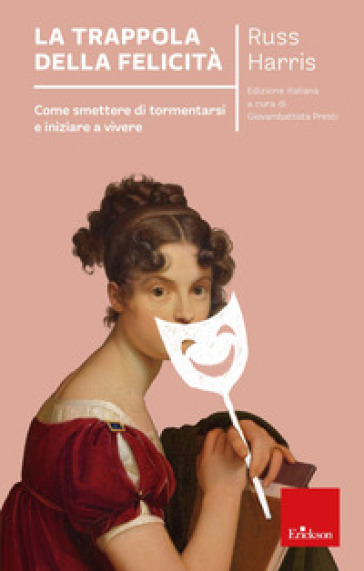 La trappola della felicità. Come smettere di tormentarsi e iniziare a vivere. Nuova ediz. - Russ Harris