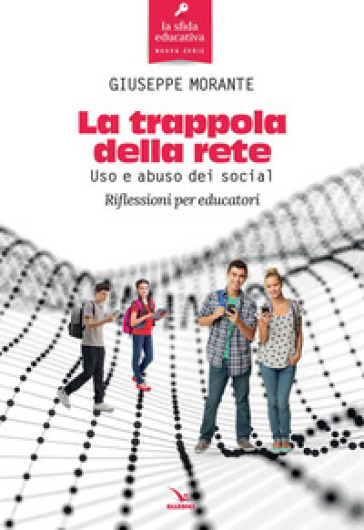 La trappola della rete. Uso e abuso dei social. Riflessioni per educatori - Giuseppe Morante