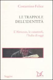 Le trappole dell identità. L Abruzzo, le catastrofi, l Italia di oggi