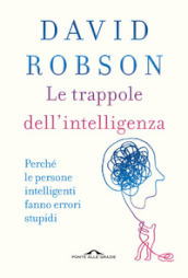 Le trappole dell intelligenza. Perché le persone intelligenti fanno errori stupidi