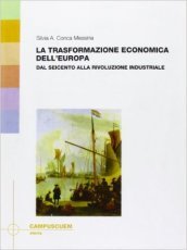 La trasformazione economica dell Europa. Dal Seicento alla rivoluzione industriale