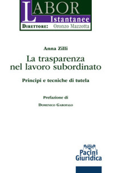 La trasparenza del lavoro subordinato. Principi e tecniche di tutela - Anna Zilli