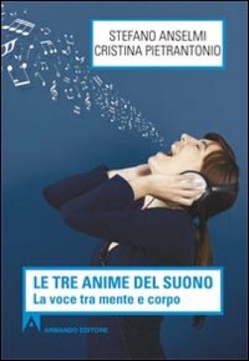 Le tre anime del suono. La voce tra mente e corpo - Stefano Anselmi - Cristina Pietrantonio