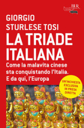 La triade italiana. Come la malavita cinese sta conquistando l Italia. E da qui, l Europa