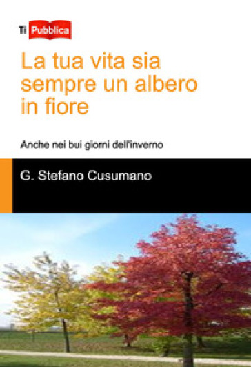 La tua vita sia sempre un albero in fiore. Anche nei bui giorni dell'inverno - Gino Stefano Cusumano