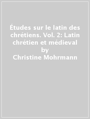 Études sur le latin des chrétiens. Vol. 2: Latin chrétien et médieval - Christine Mohrmann