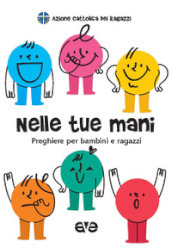 Nelle tue mani. Preghiere per bambini e ragazzi