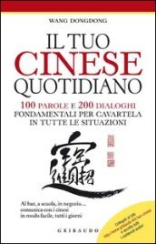 Il tuo cinese quotidiano. 100 parole e 200 dialoghi fondamentali per cavartela in tutte le situazioni. Ediz. illustrata