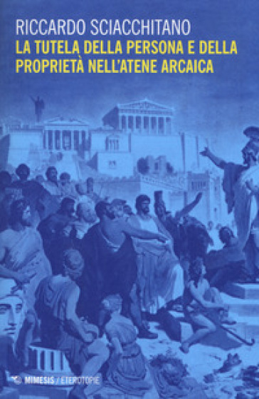 La tutela della persona e della proprietà nell'Atene arcaica - Riccardo Sciacchitano