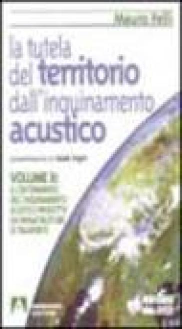 La tutela del territorio dall'inquinamento acustico. Vol. 2: Il contenimento dell'Inquinamento acustico prodotto da infrastrutture di trasporto - Mauro Felli