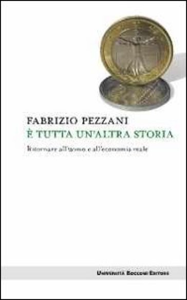 È tutta un'altra storia. Ritornare all'uomo e all'economia reale - Fabrizio Pezzani