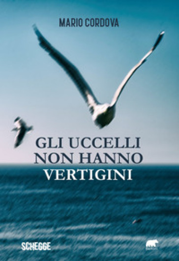 Gli uccelli non hanno vertigini - Mario Cordova