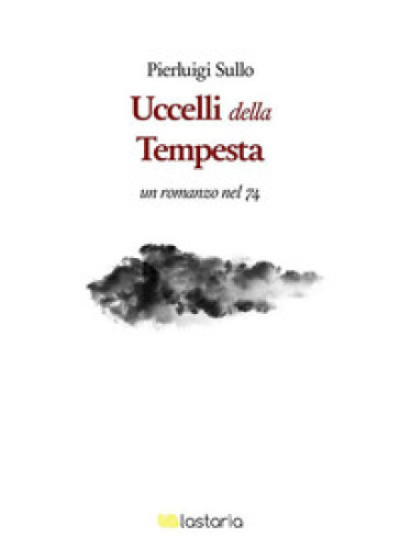 Gli uccelli nella tempesta. Un romanzo nel '74 - Pierluigi Sullo