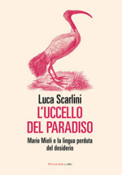 L uccello del paradiso. Mario Mieli e la lingua perduta del desiderio