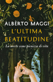 L ultima beatitudine. La morte come pienezza di vita