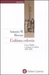 L ultima colonia. Come l Italia è tornata in Africa 1950-1960