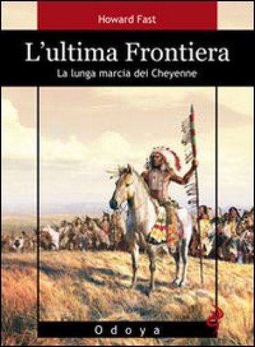 L'ultima frontiera. La lunga marcia dei Cheyenne - Howard Fast