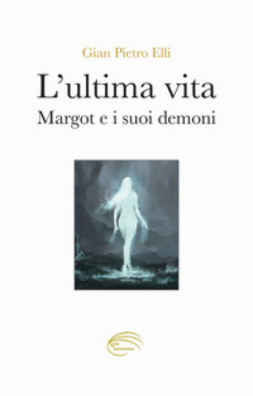 L'ultima vita. Margot e i suoi demoni - Gian Pietro Elli