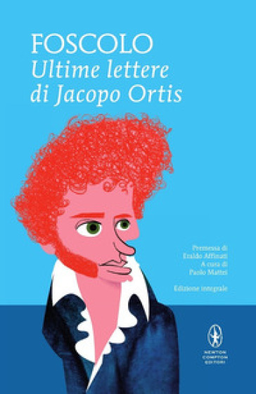 Le ultime lettere di Jacopo Ortis. Ediz. integrale - Ugo Foscolo