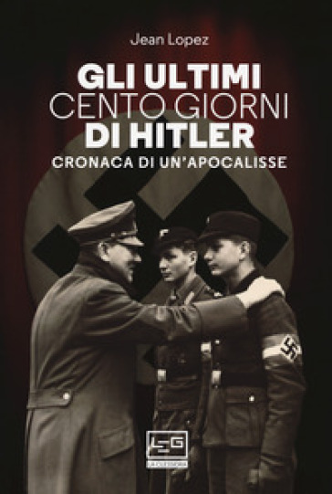 Gli ultimi cento giorni di Hitler. Cronaca di un'apocalisse - Jean LOPEZ