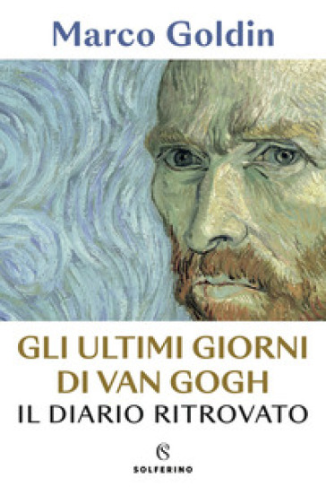 Gli ultimi giorni di Van Gogh. Il diario ritrovato - Marco Goldin